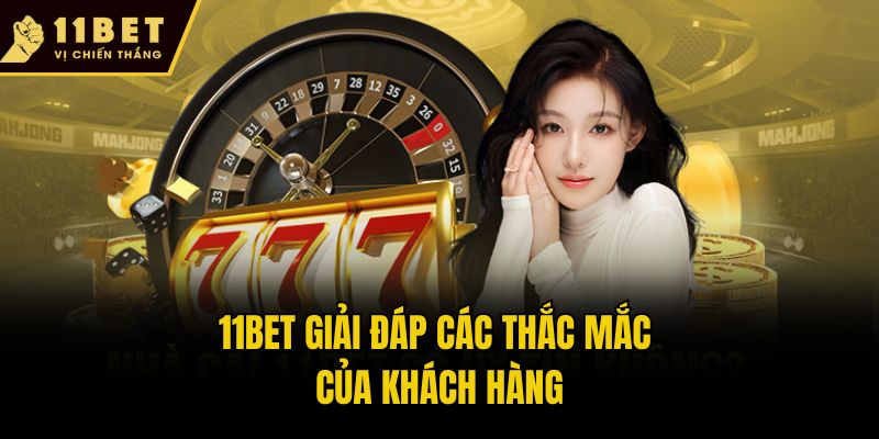 11bet giải đáp các thắc mắc của khách hàng